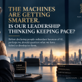 The Machines Are Getting Smarter. Is Our Leadership Thinking Keeping Pace?